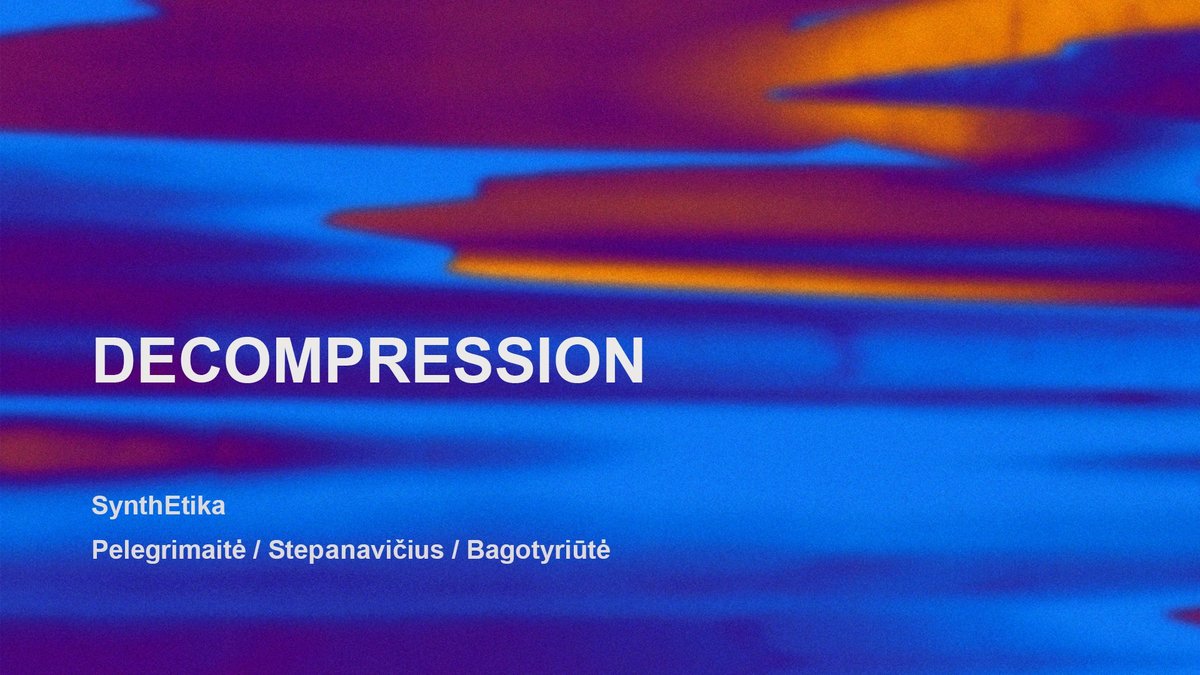 DECOMPRESSION | SynthEtika + Pelegrimaitė/Stepanavičius/Bagotyriūtė